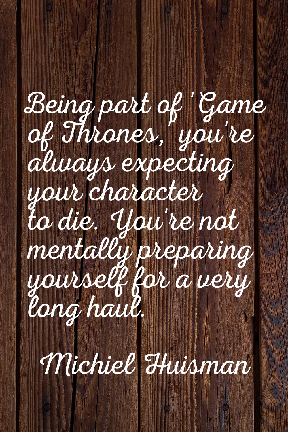 Being part of 'Game of Thrones,' you're always expecting your character to die. You're not mentally