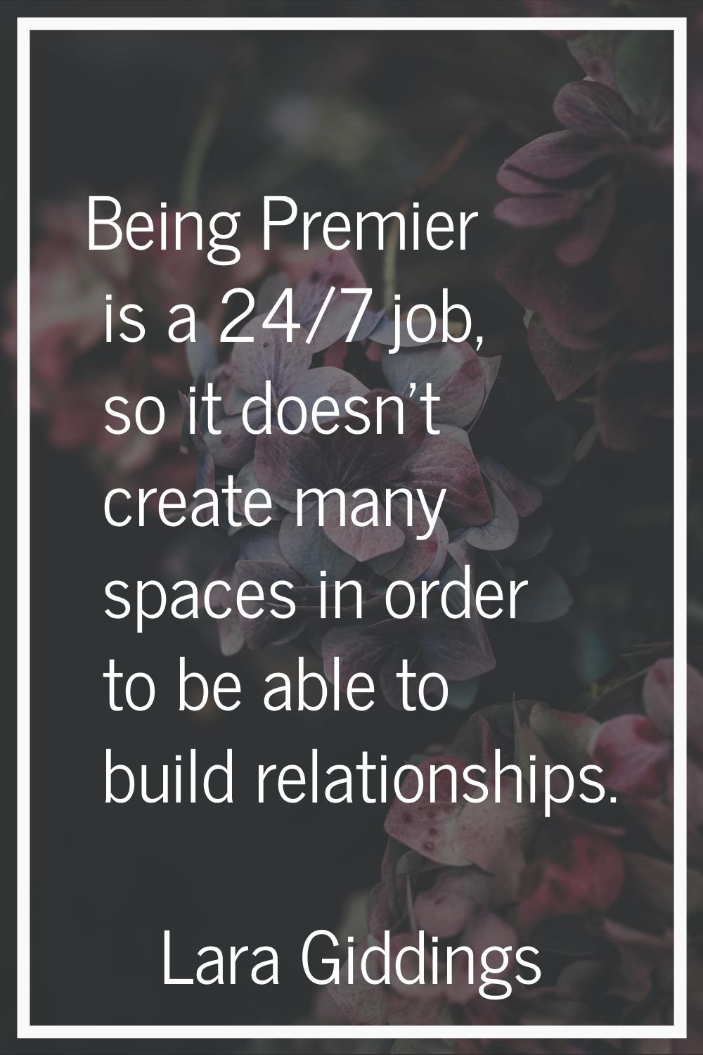 Being Premier is a 24/7 job, so it doesn't create many spaces in order to be able to build relation