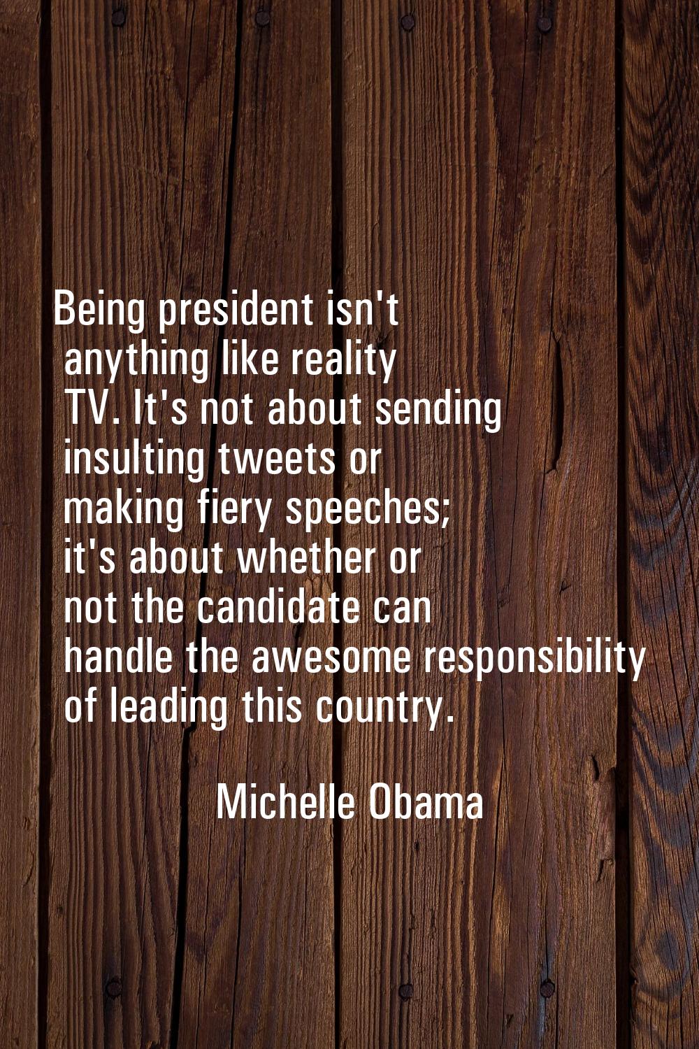 Being president isn't anything like reality TV. It's not about sending insulting tweets or making f