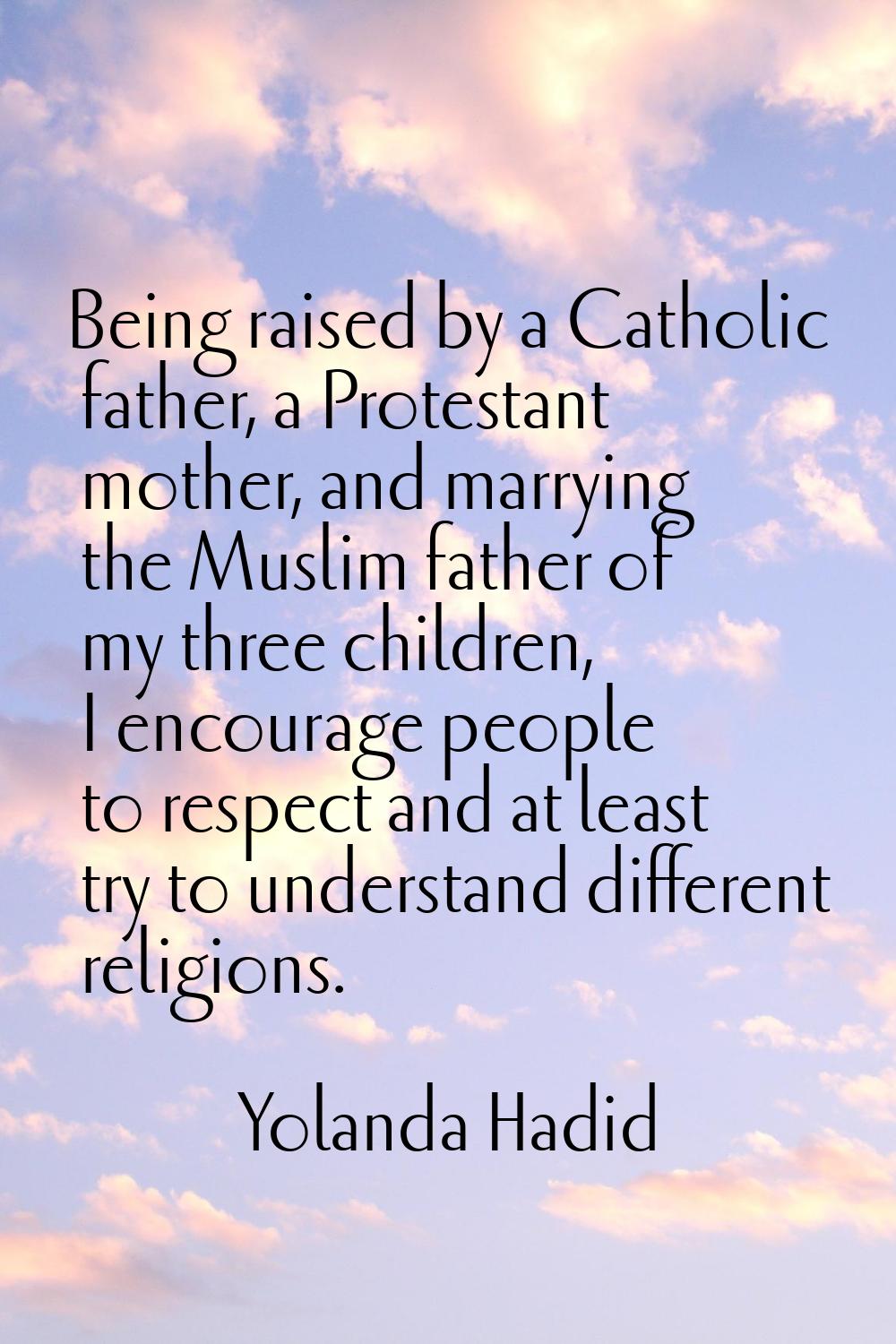 Being raised by a Catholic father, a Protestant mother, and marrying the Muslim father of my three 