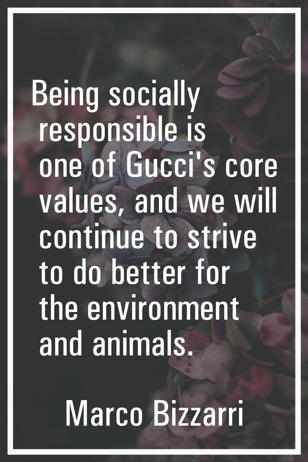 Being socially responsible is one of Gucci's core values, and we will continue to strive to do bett