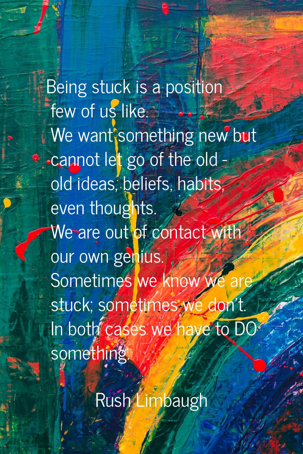 Being stuck is a position few of us like. We want something new but cannot let go of the old - old 