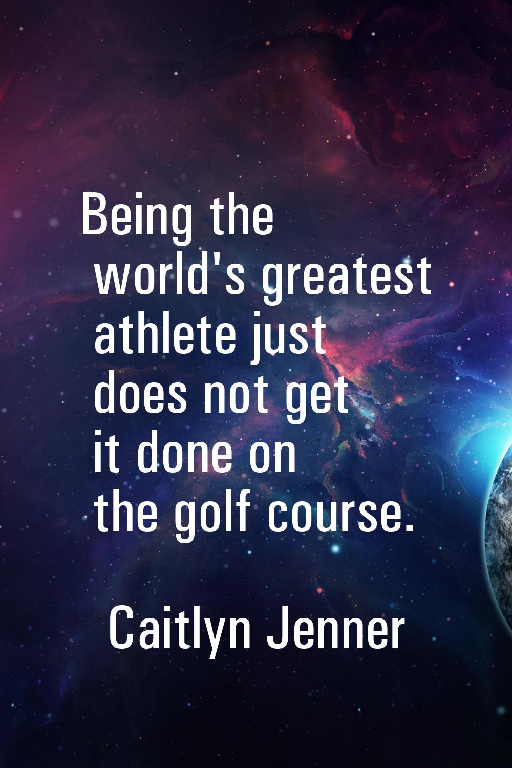 Being the world's greatest athlete just does not get it done on the golf course.