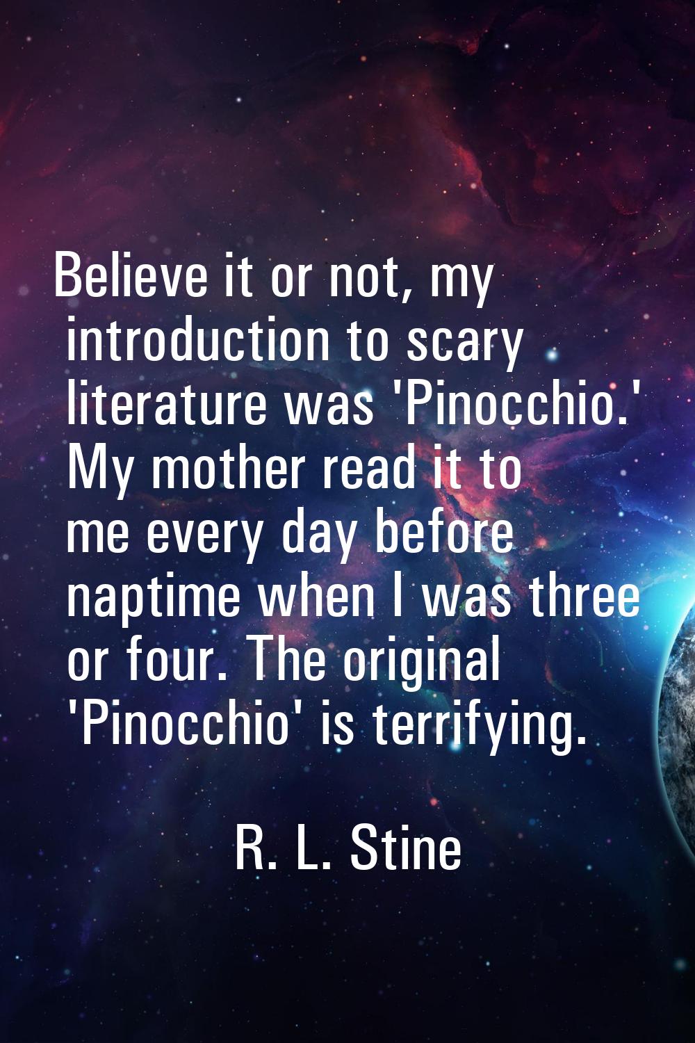 Believe it or not, my introduction to scary literature was 'Pinocchio.' My mother read it to me eve