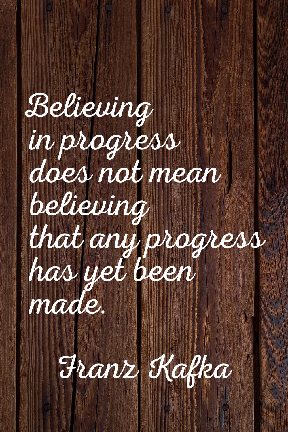Believing in progress does not mean believing that any progress has yet been made.