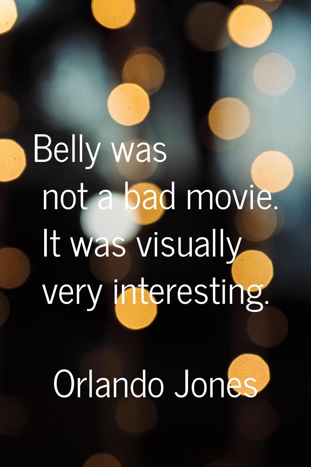 Belly was not a bad movie. It was visually very interesting.