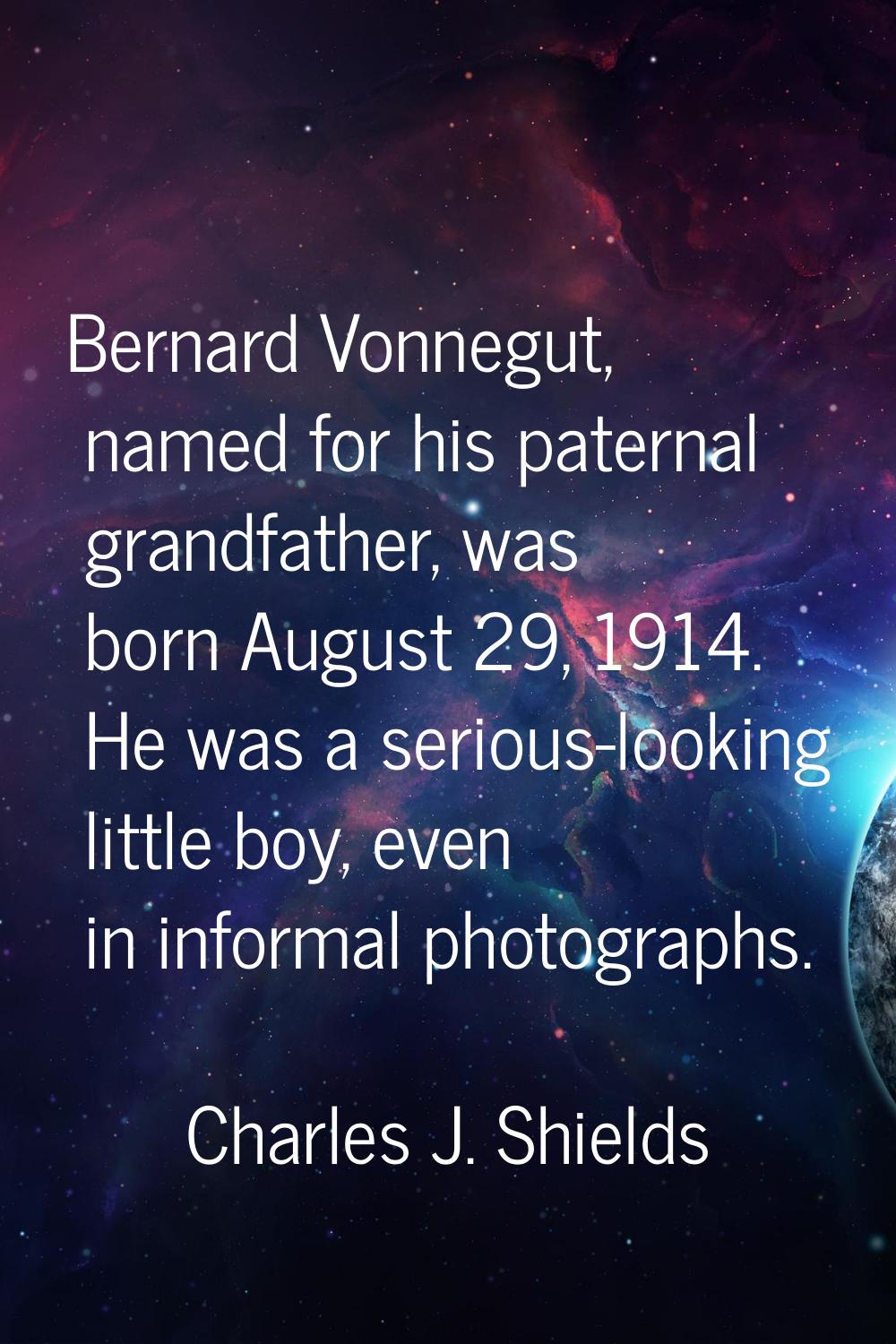 Bernard Vonnegut, named for his paternal grandfather, was born August 29, 1914. He was a serious-lo