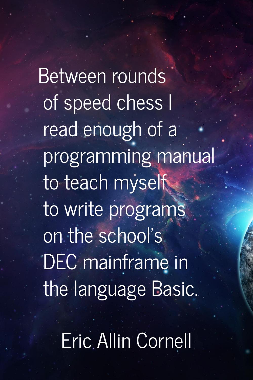 Between rounds of speed chess I read enough of a programming manual to teach myself to write progra