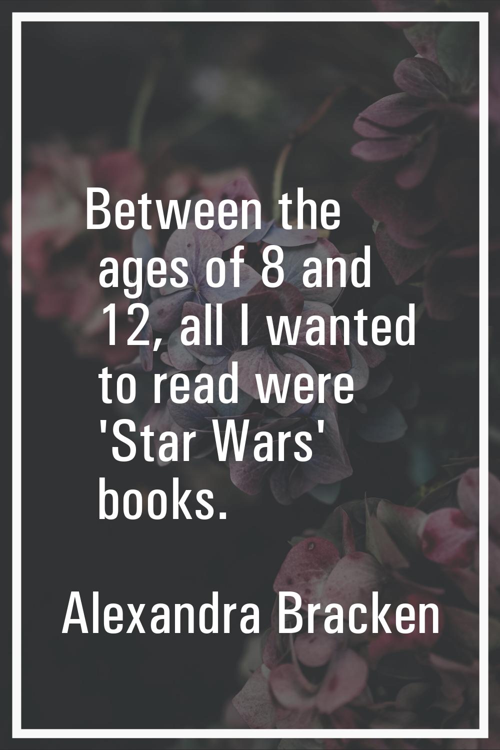 Between the ages of 8 and 12, all I wanted to read were 'Star Wars' books.