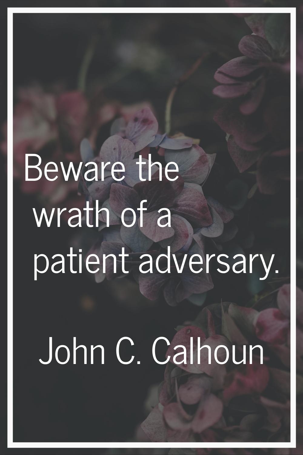 Beware the wrath of a patient adversary.