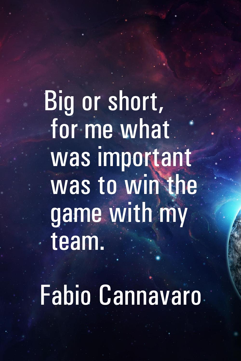 Big or short, for me what was important was to win the game with my team.