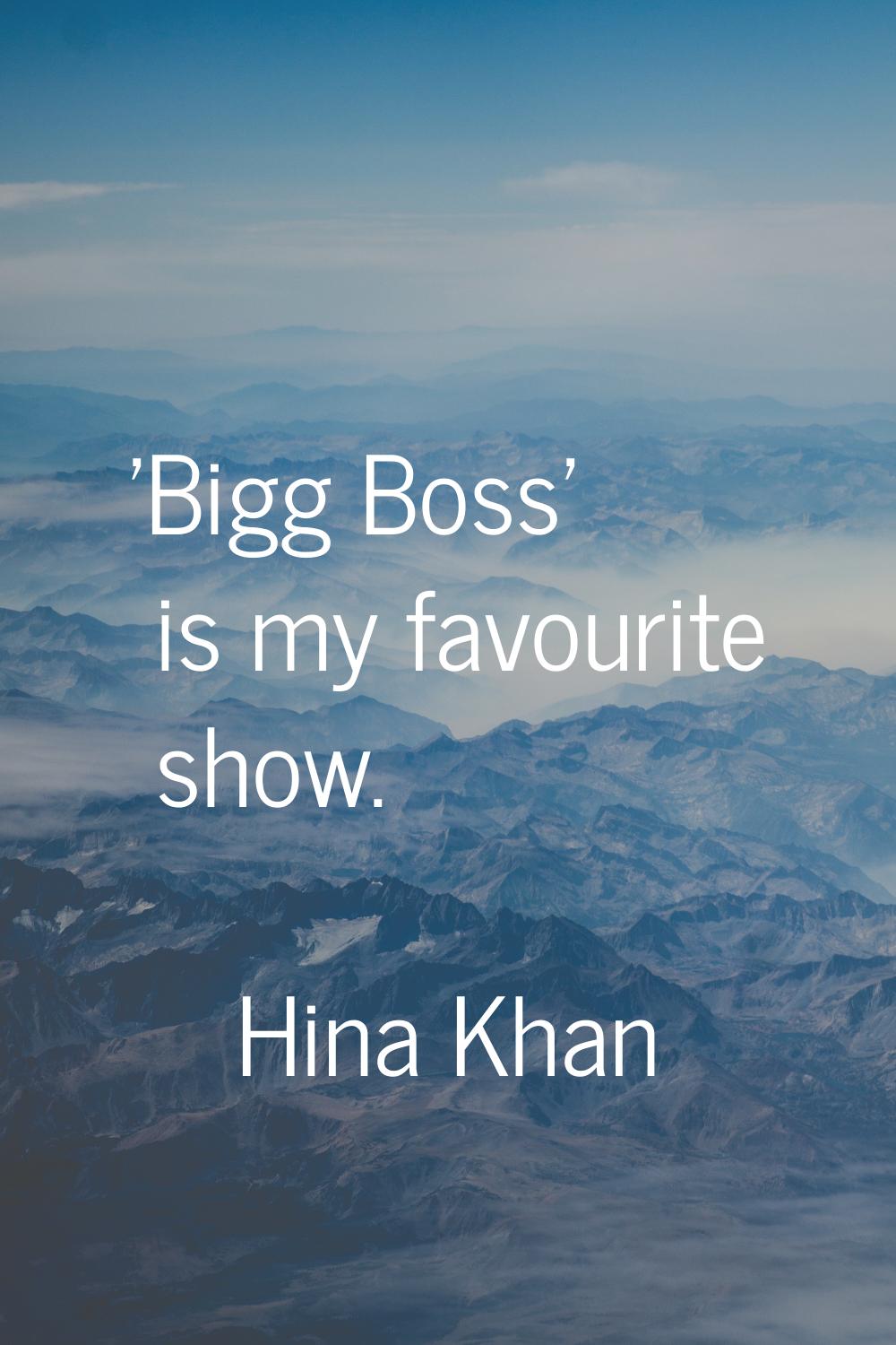 'Bigg Boss' is my favourite show.