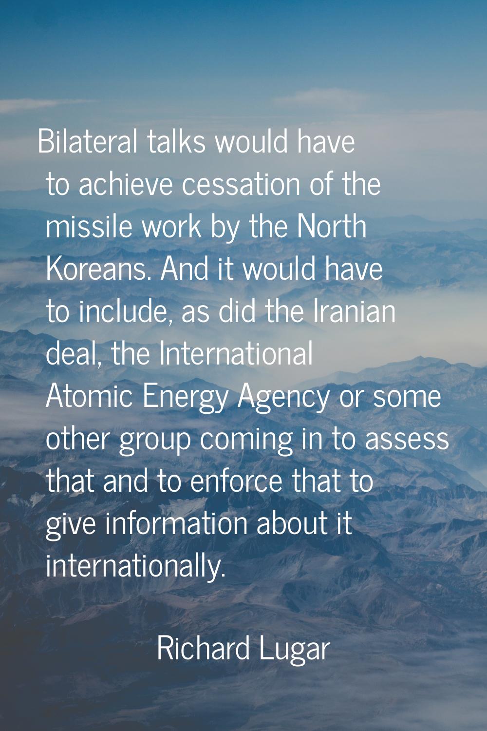 Bilateral talks would have to achieve cessation of the missile work by the North Koreans. And it wo