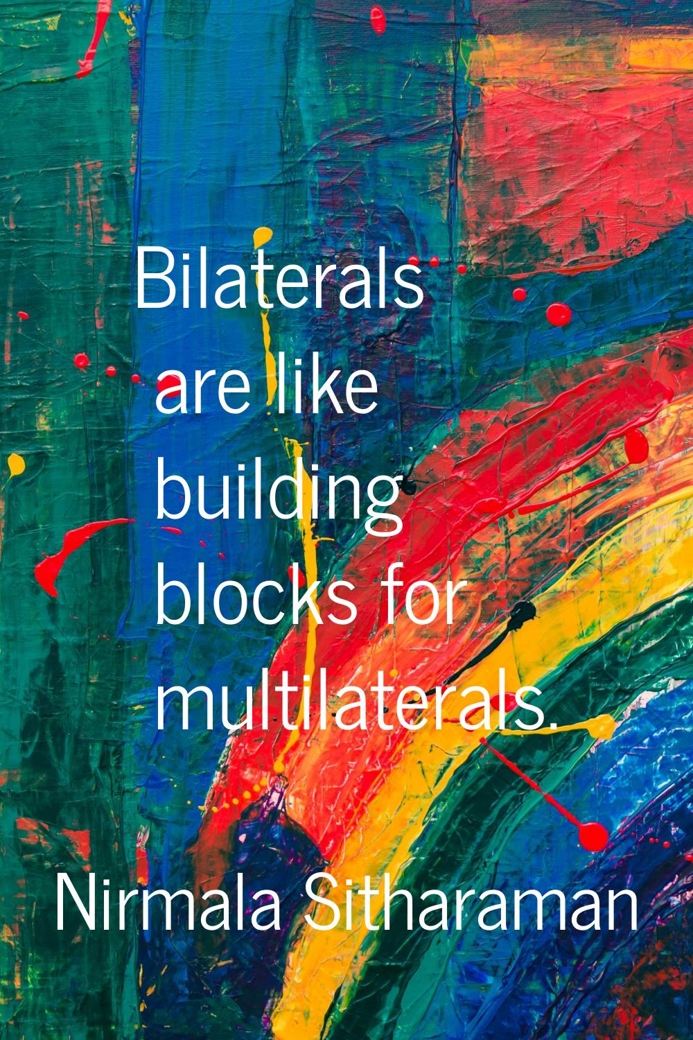 Bilaterals are like building blocks for multilaterals.