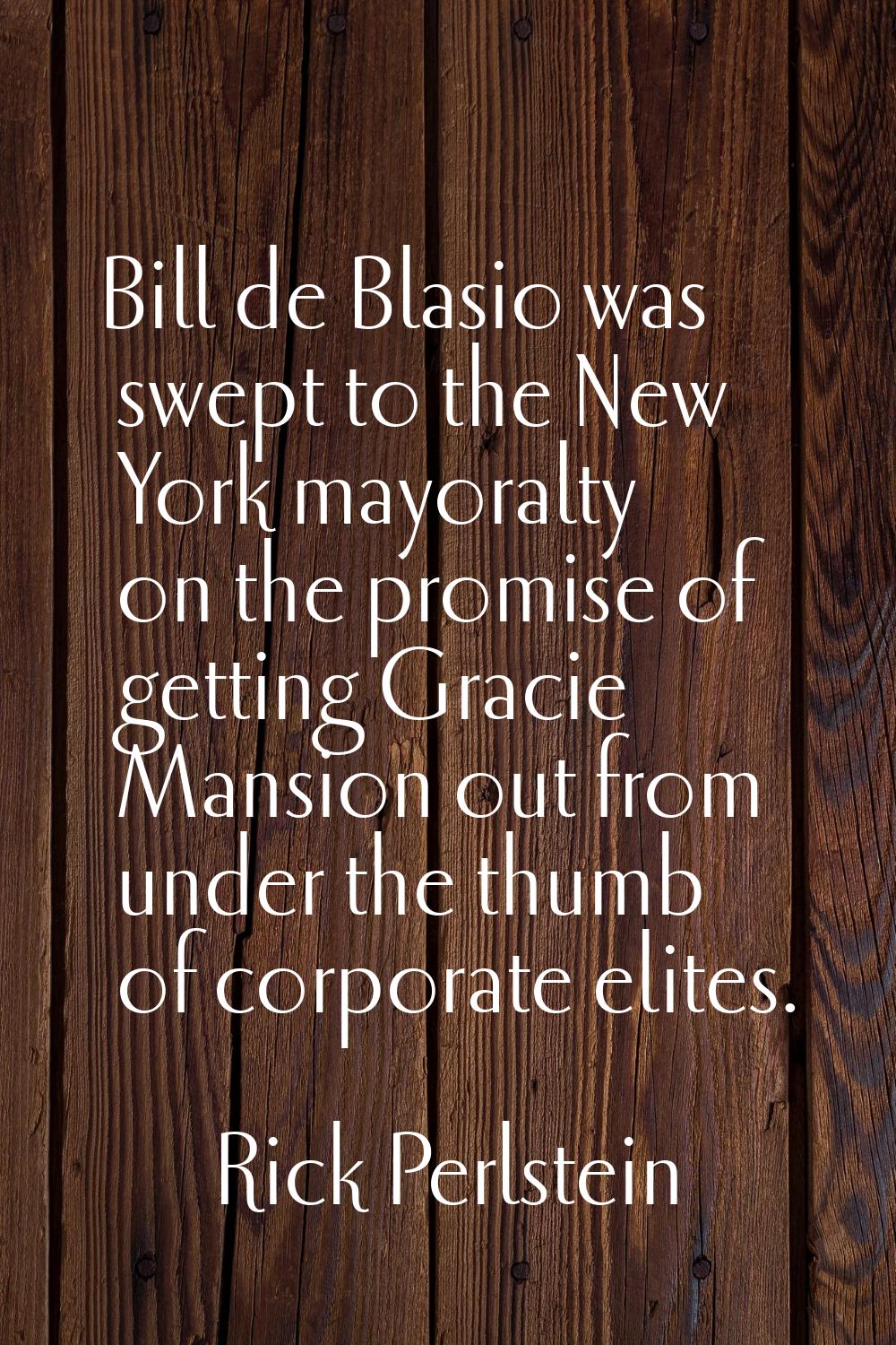 Bill de Blasio was swept to the New York mayoralty on the promise of getting Gracie Mansion out fro
