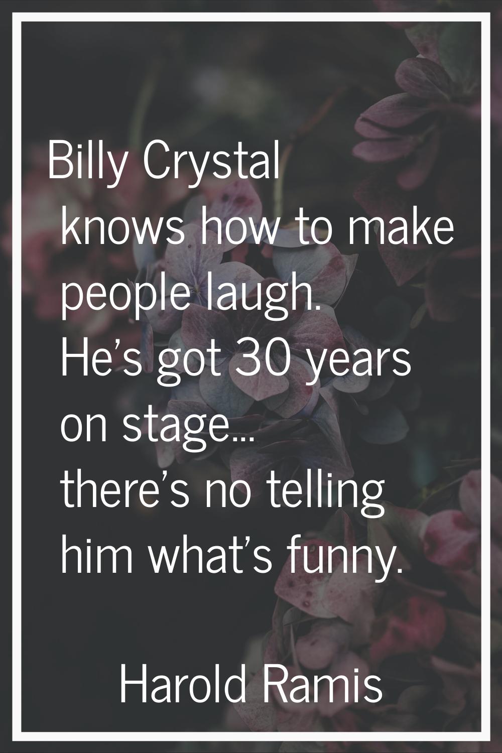 Billy Crystal knows how to make people laugh. He's got 30 years on stage... there's no telling him 