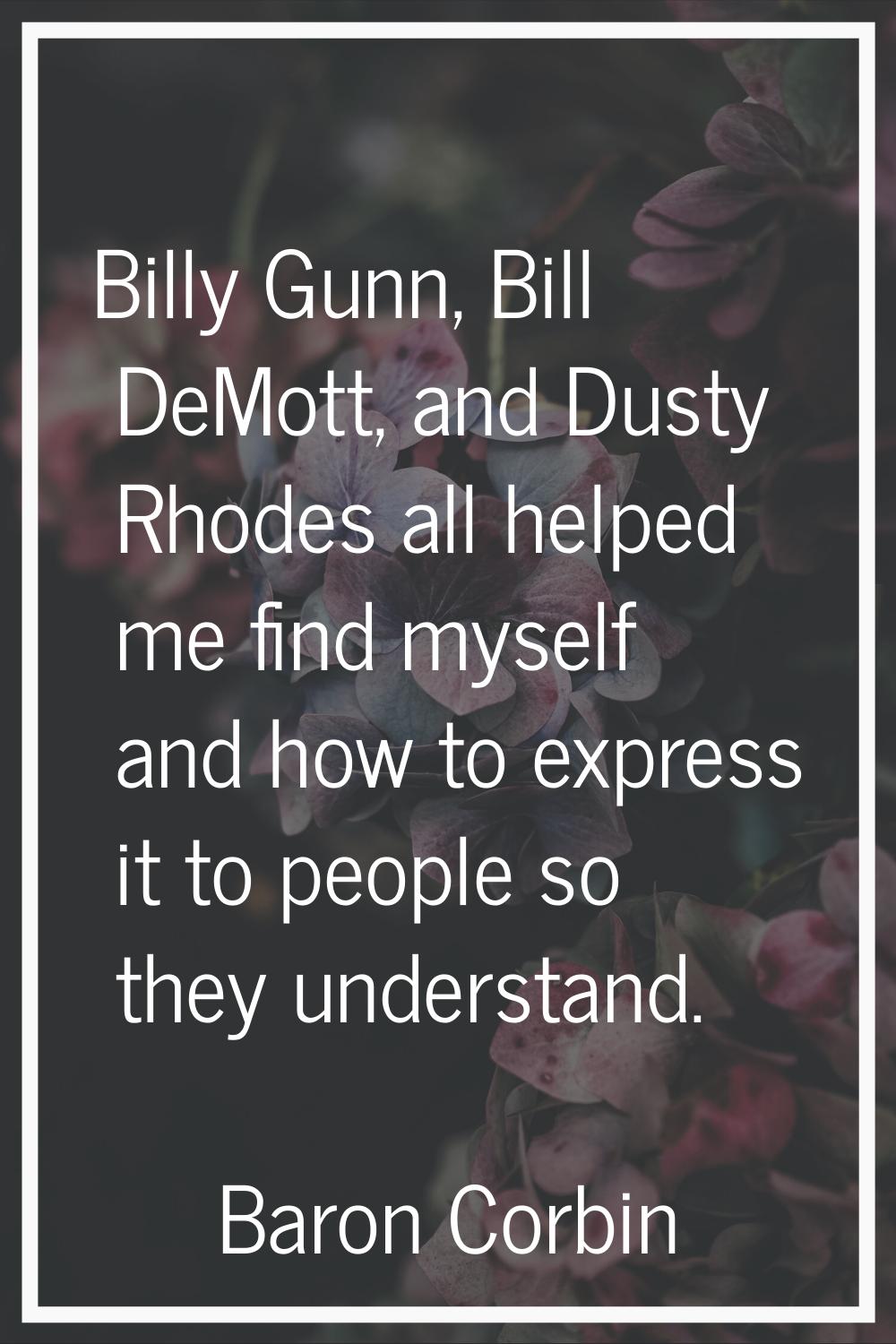 Billy Gunn, Bill DeMott, and Dusty Rhodes all helped me find myself and how to express it to people