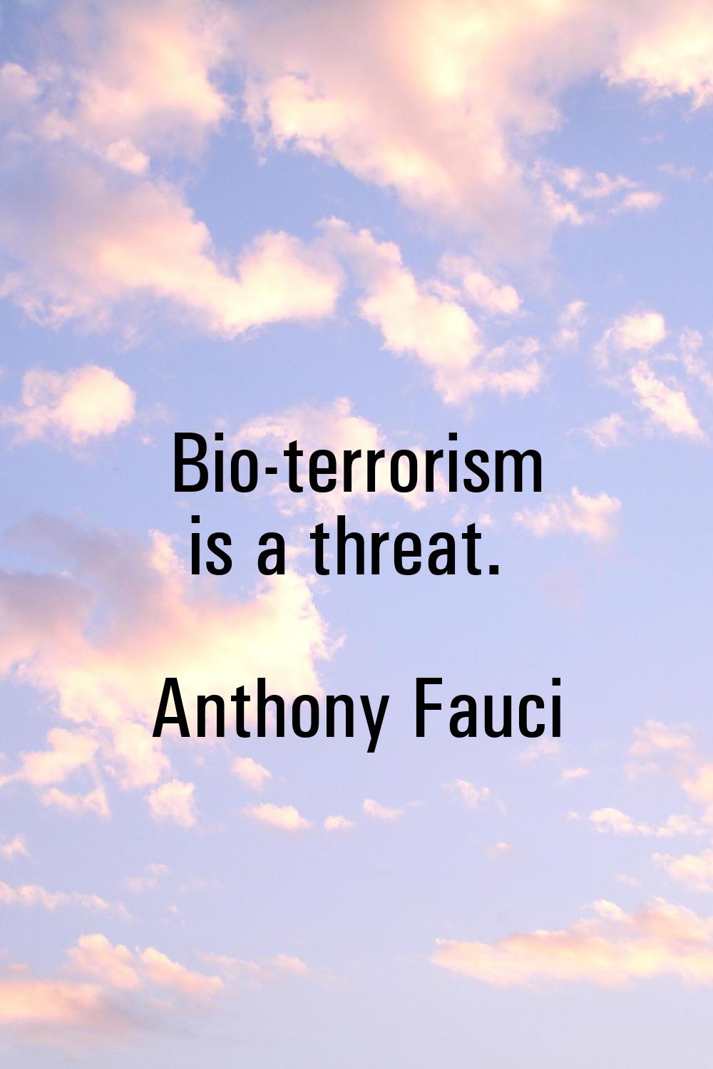Bio-terrorism is a threat.