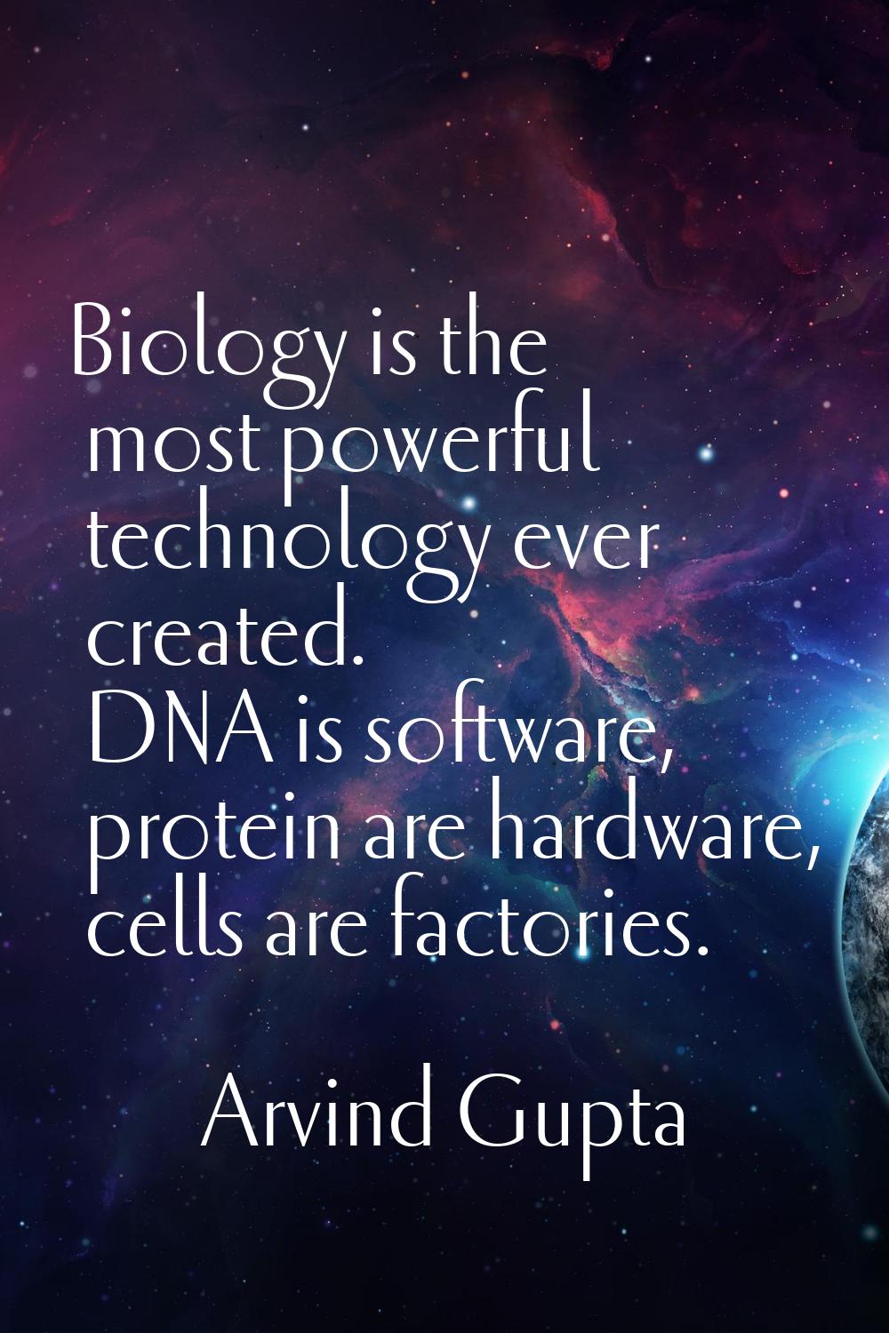 Biology is the most powerful technology ever created. DNA is software, protein are hardware, cells 