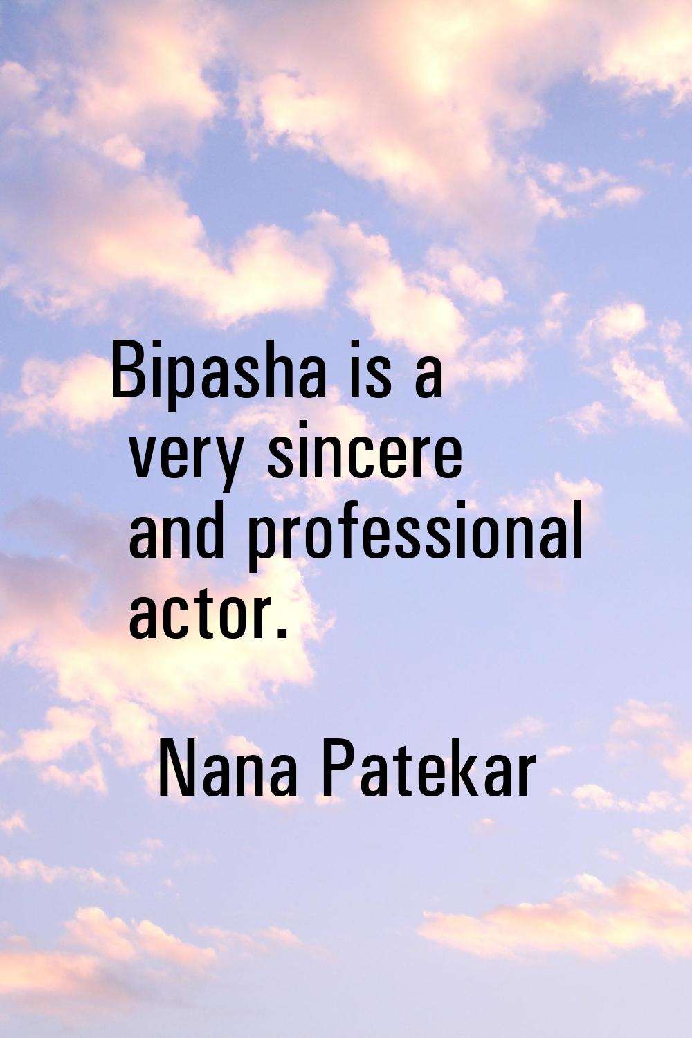 Bipasha is a very sincere and professional actor.