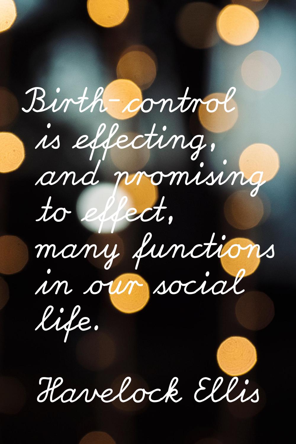 Birth-control is effecting, and promising to effect, many functions in our social life.