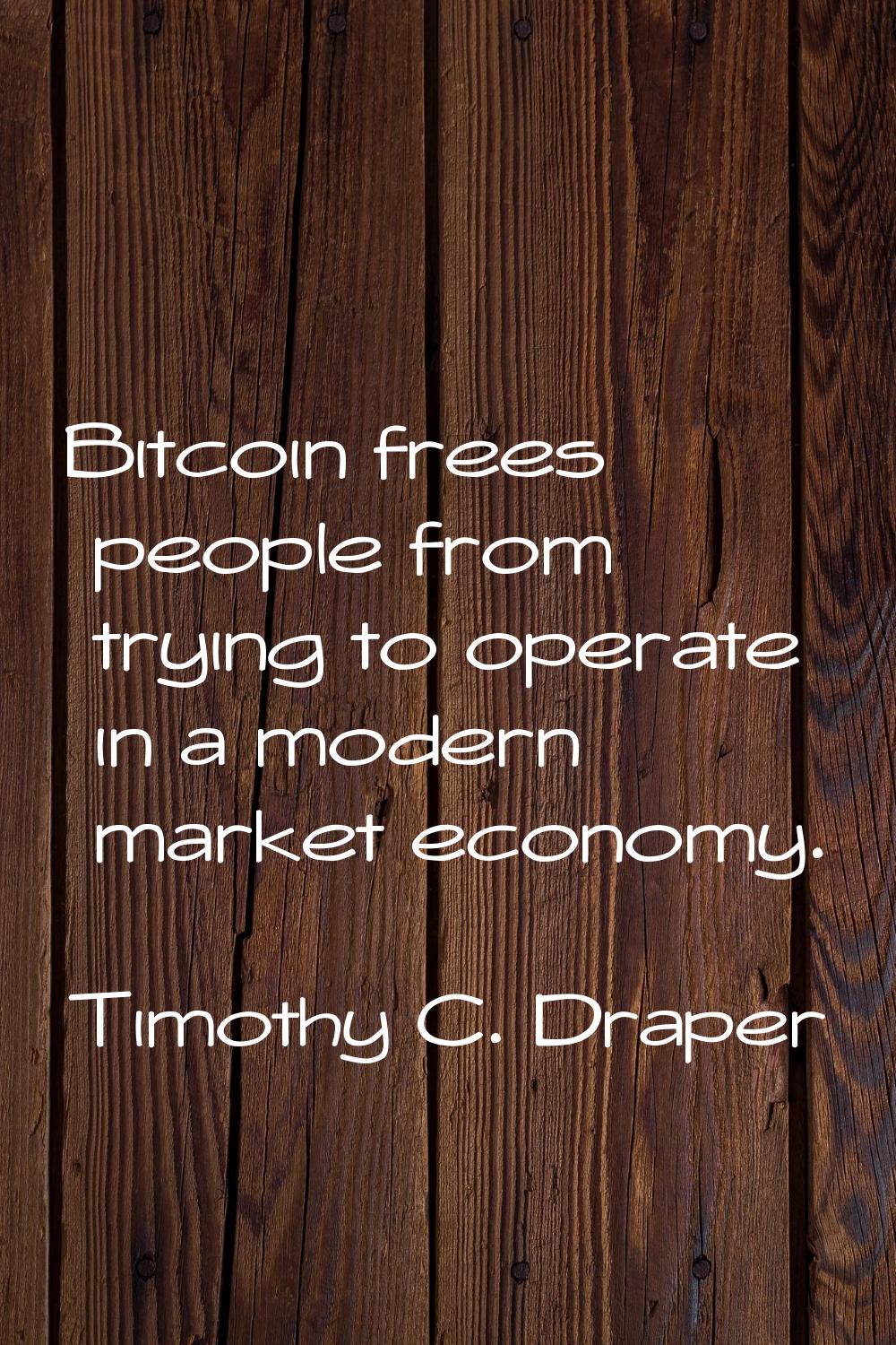 Bitcoin frees people from trying to operate in a modern market economy.