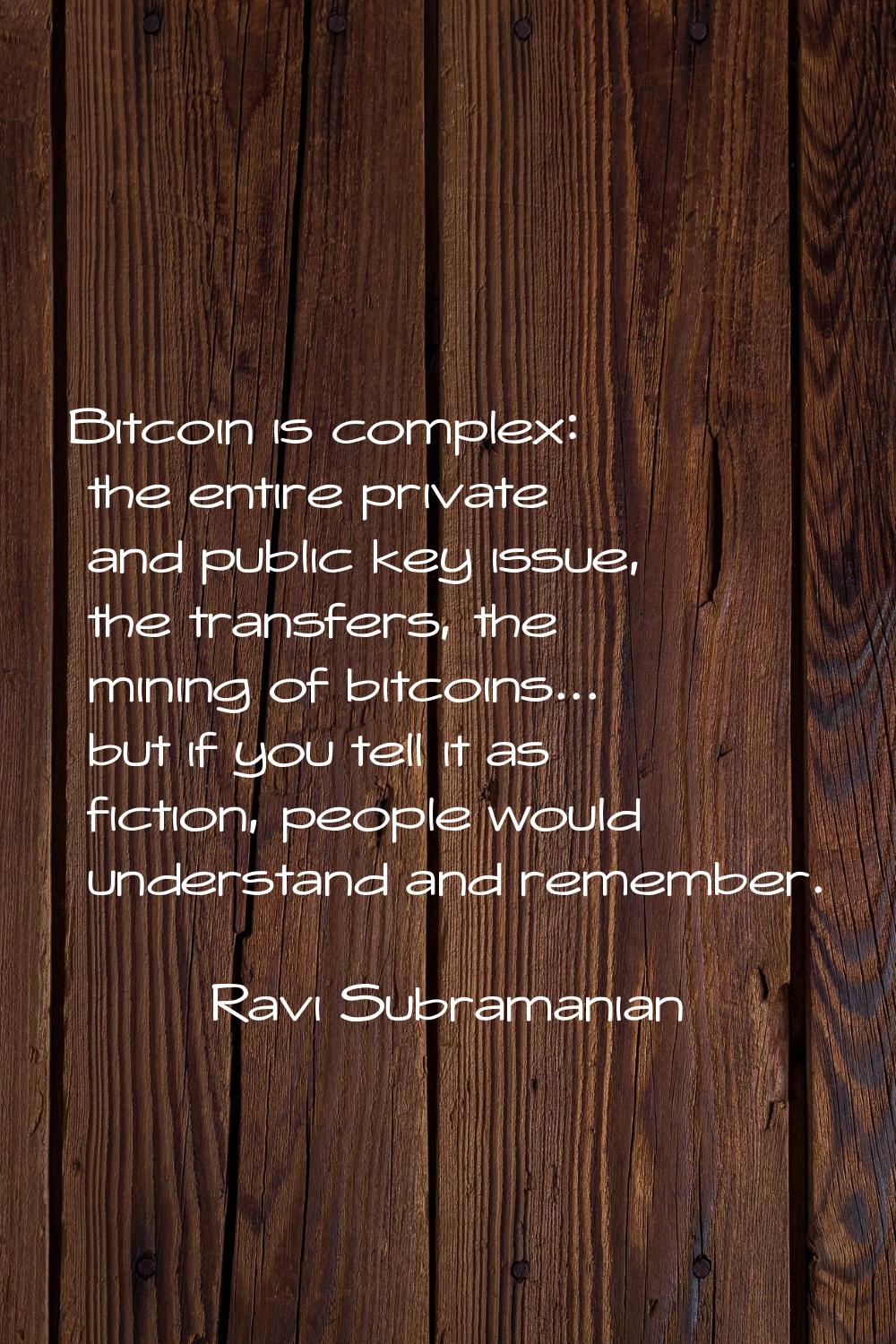 Bitcoin is complex: the entire private and public key issue, the transfers, the mining of bitcoins.