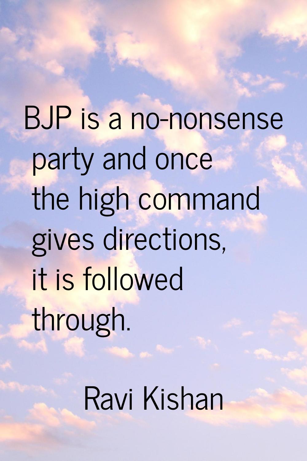 BJP is a no-nonsense party and once the high command gives directions, it is followed through.