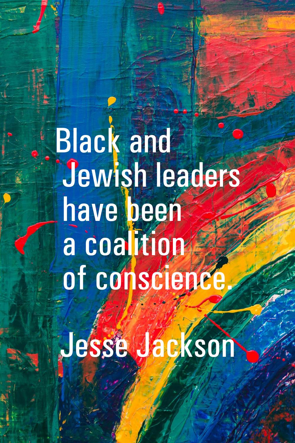 Black and Jewish leaders have been a coalition of conscience.