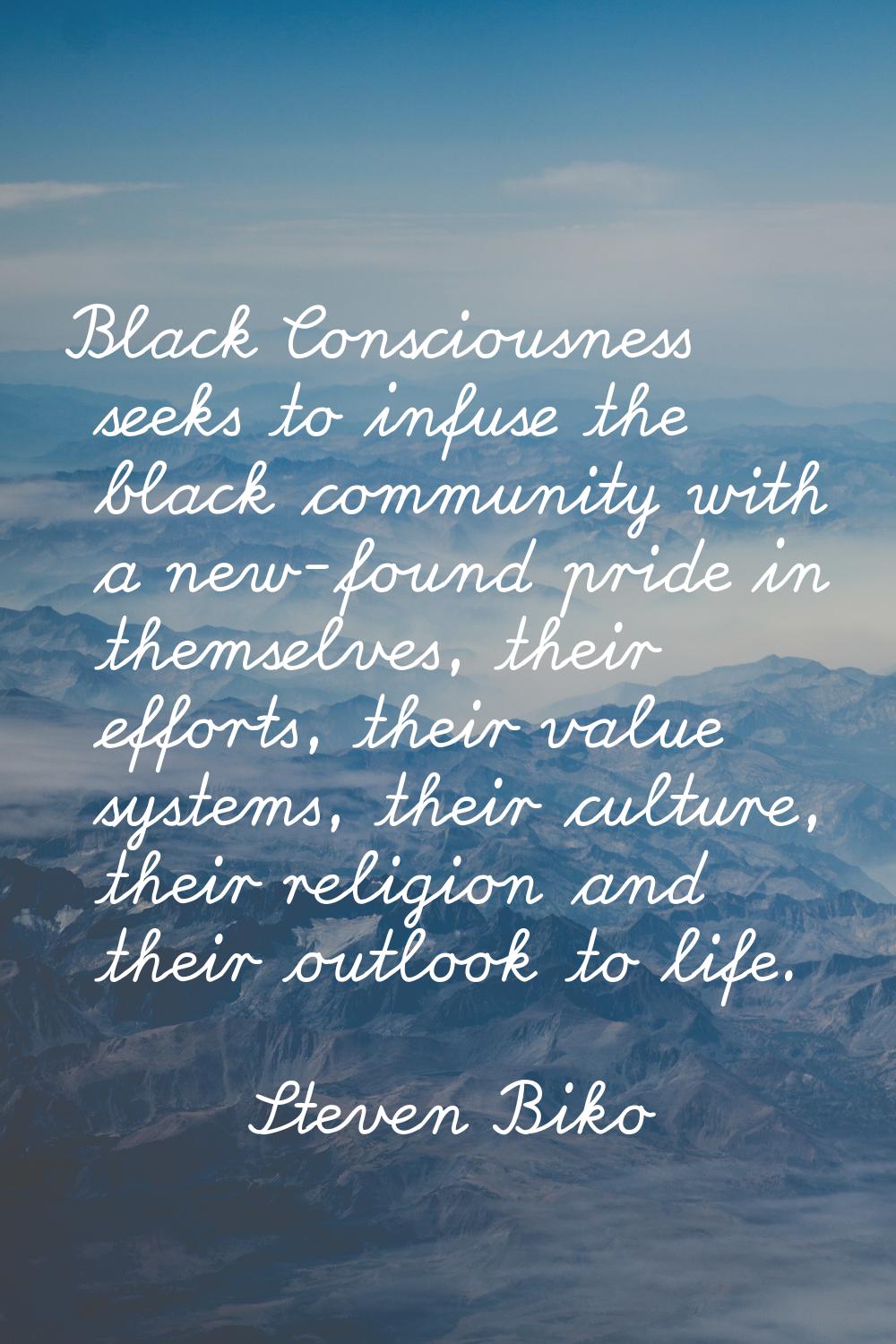 Black Consciousness seeks to infuse the black community with a new-found pride in themselves, their