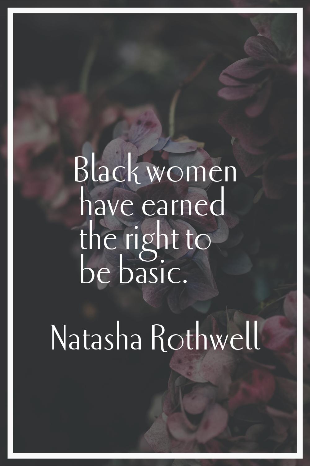 Black women have earned the right to be basic.