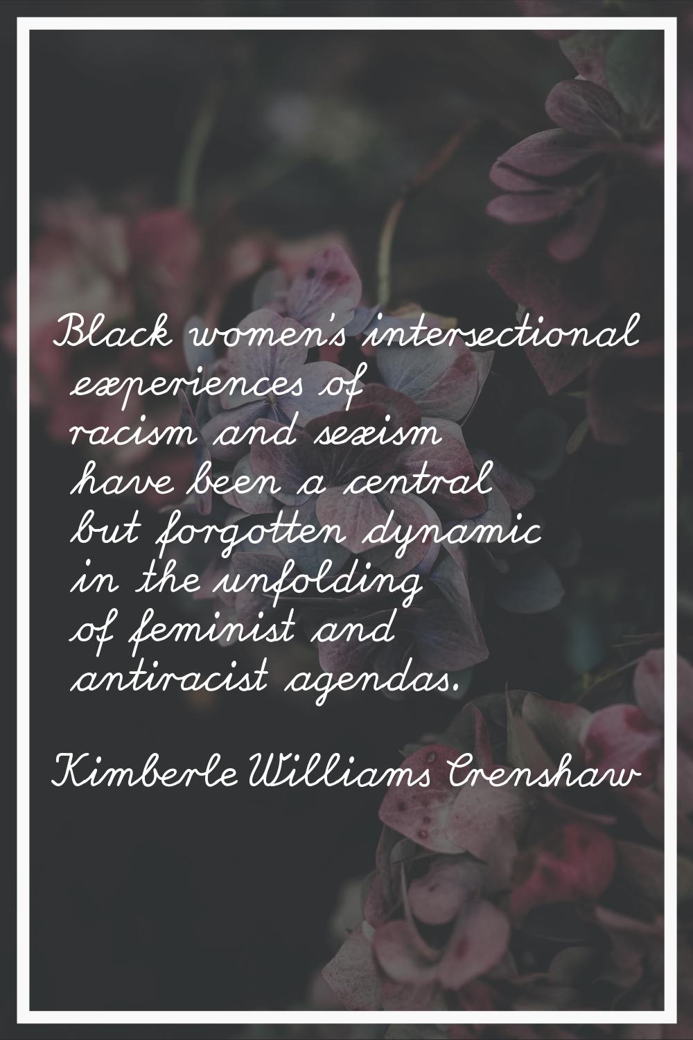 Black women's intersectional experiences of racism and sexism have been a central but forgotten dyn