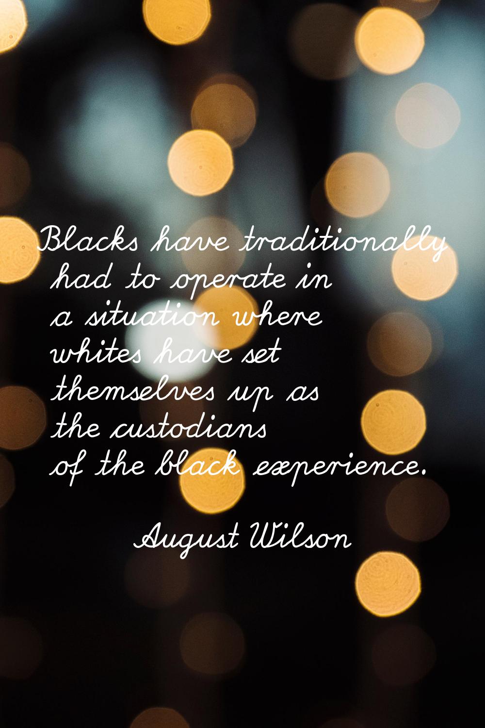 Blacks have traditionally had to operate in a situation where whites have set themselves up as the 
