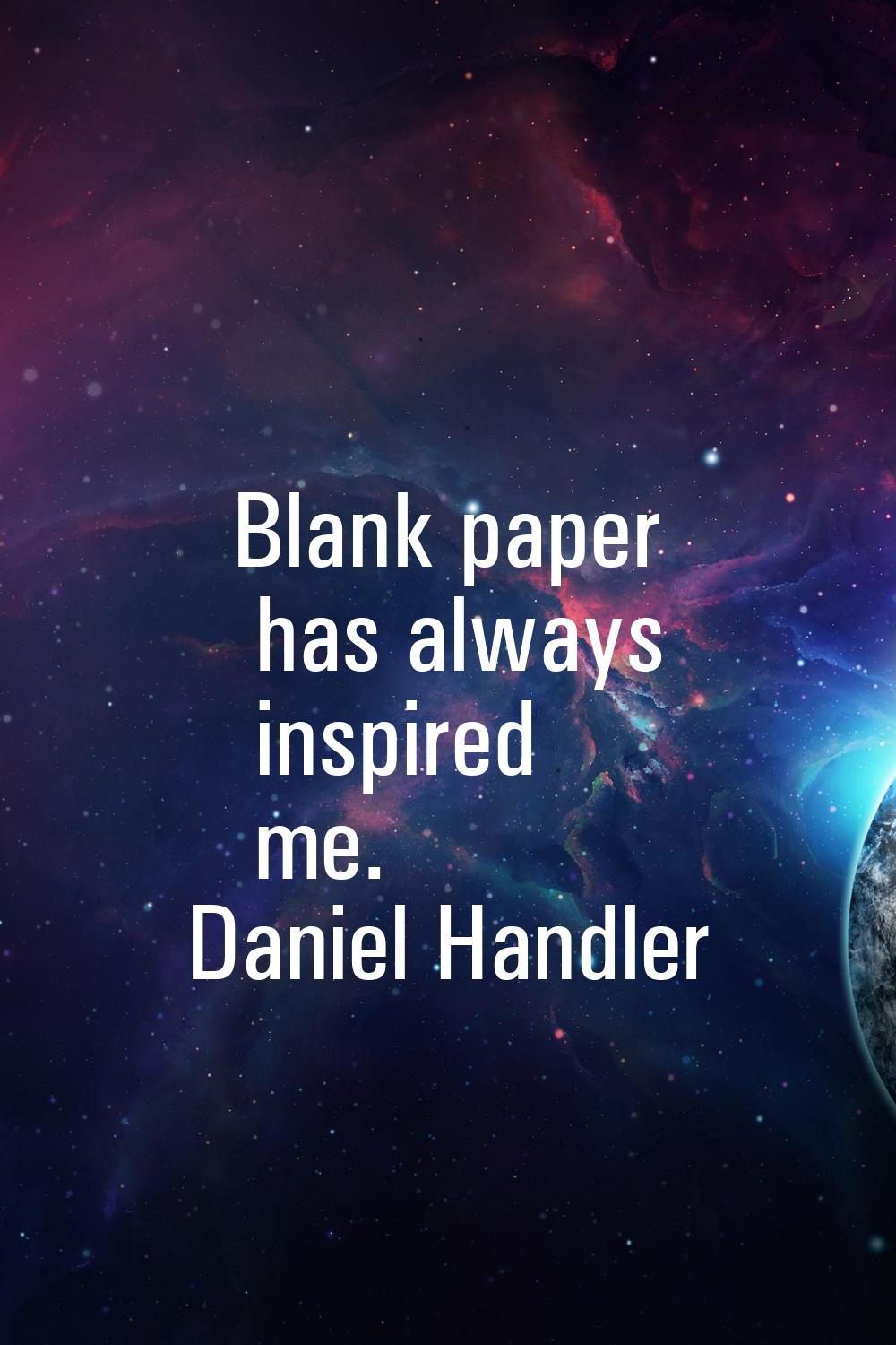Blank paper has always inspired me.