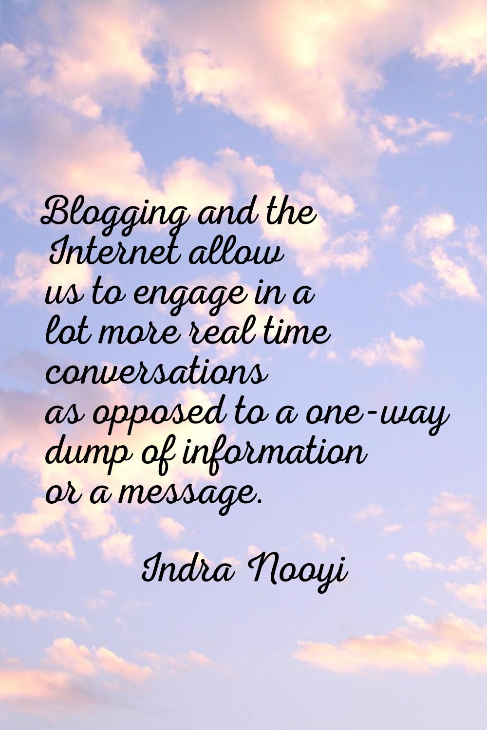 Blogging and the Internet allow us to engage in a lot more real time conversations as opposed to a 