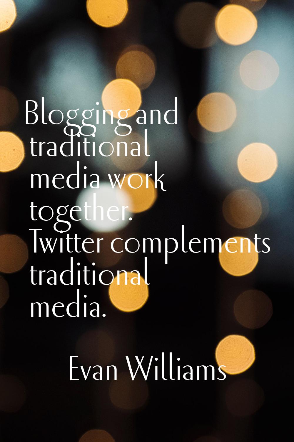 Blogging and traditional media work together. Twitter complements traditional media.