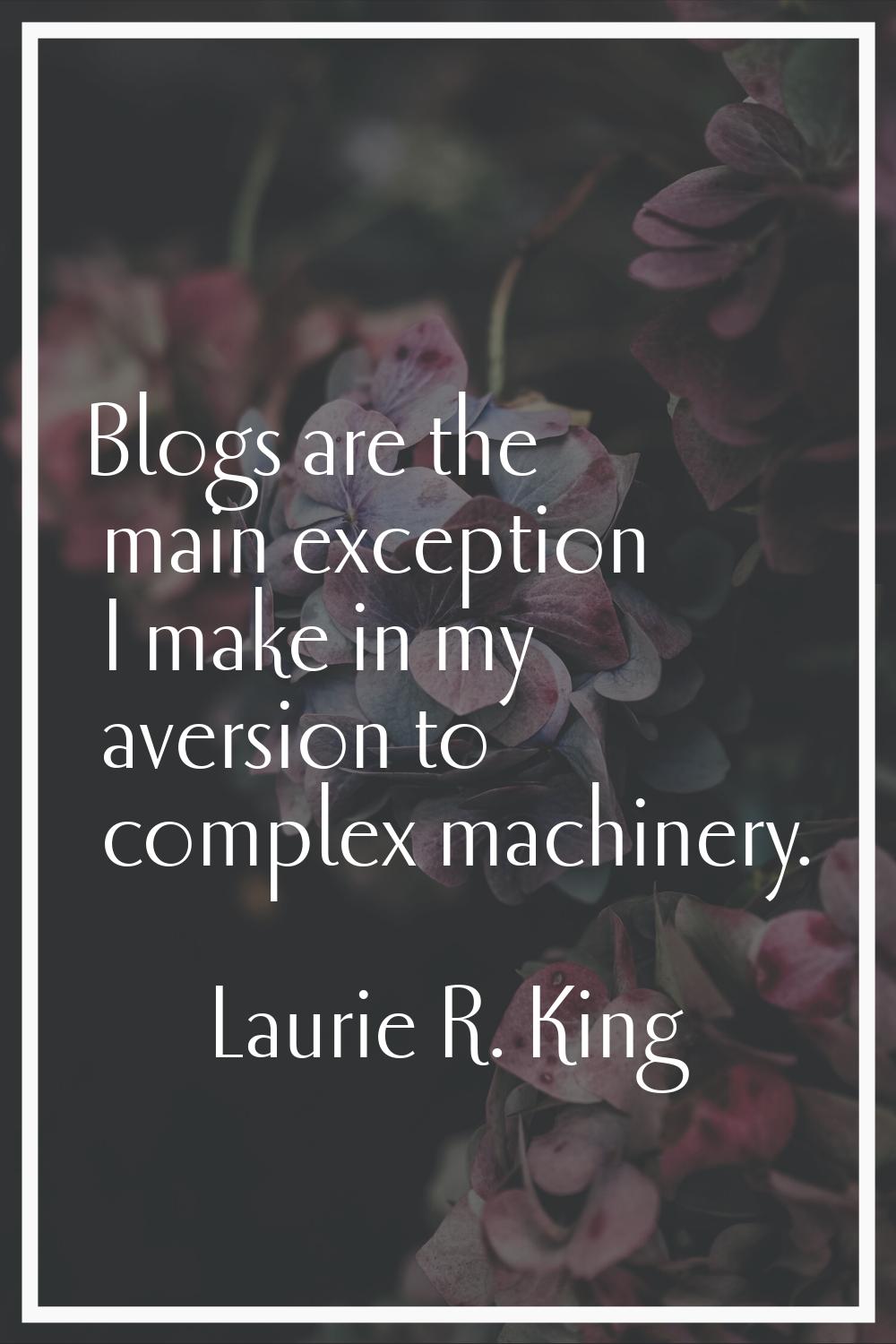 Blogs are the main exception I make in my aversion to complex machinery.