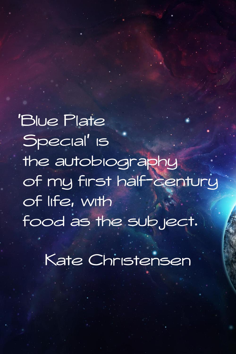'Blue Plate Special' is the autobiography of my first half-century of life, with food as the subjec