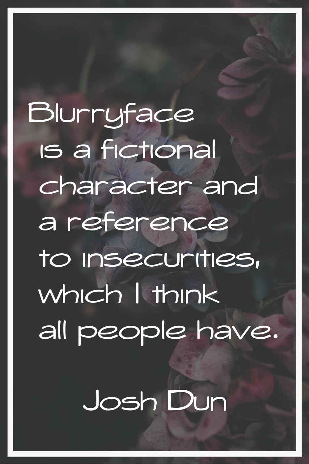 Blurryface is a fictional character and a reference to insecurities, which I think all people have.