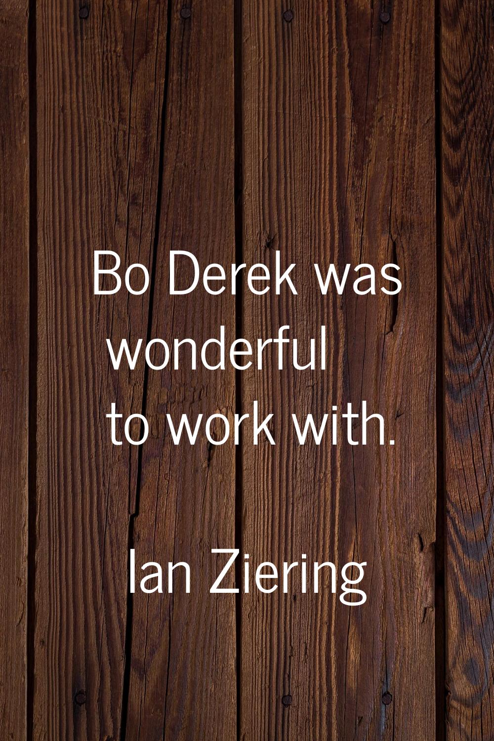 Bo Derek was wonderful to work with.