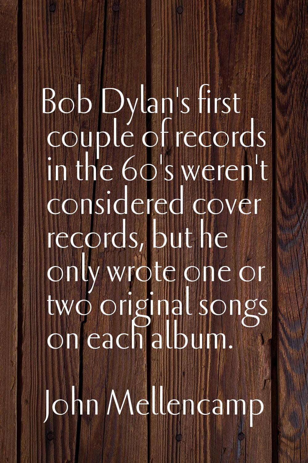 Bob Dylan's first couple of records in the 60's weren't considered cover records, but he only wrote