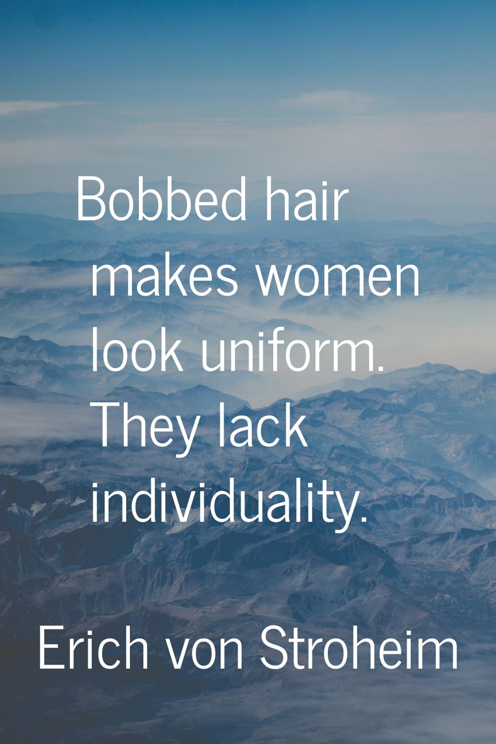 Bobbed hair makes women look uniform. They lack individuality.