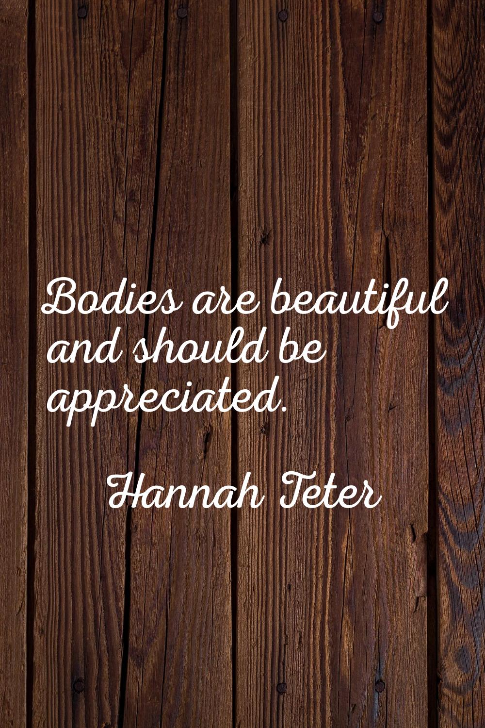 Bodies are beautiful and should be appreciated.
