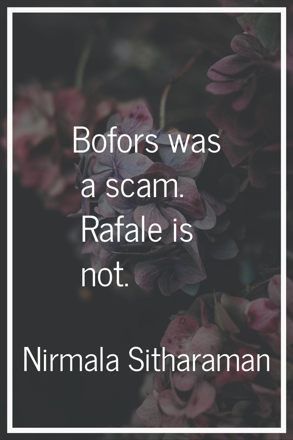Bofors was a scam. Rafale is not.