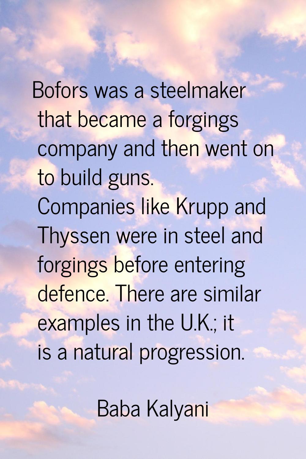 Bofors was a steelmaker that became a forgings company and then went on to build guns. Companies li