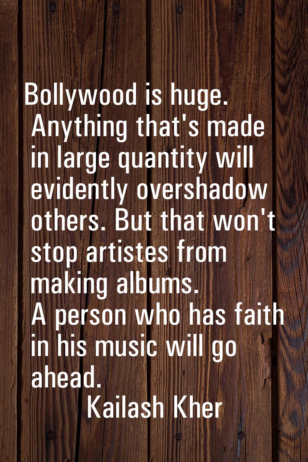 Bollywood is huge. Anything that's made in large quantity will evidently overshadow others. But tha