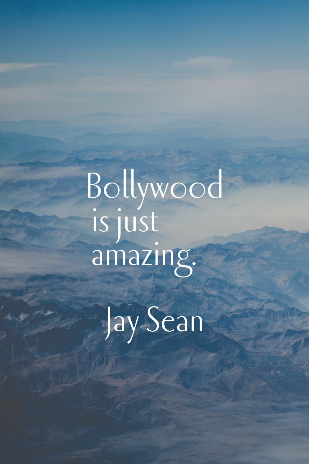 Bollywood is just amazing.