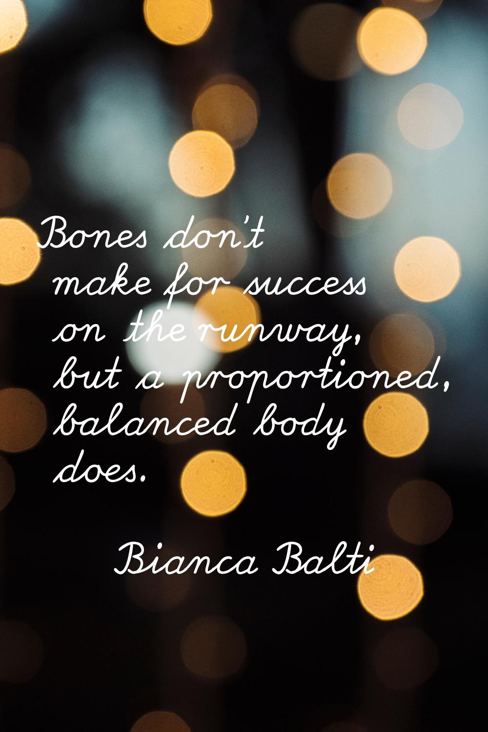 Bones don't make for success on the runway, but a proportioned, balanced body does.