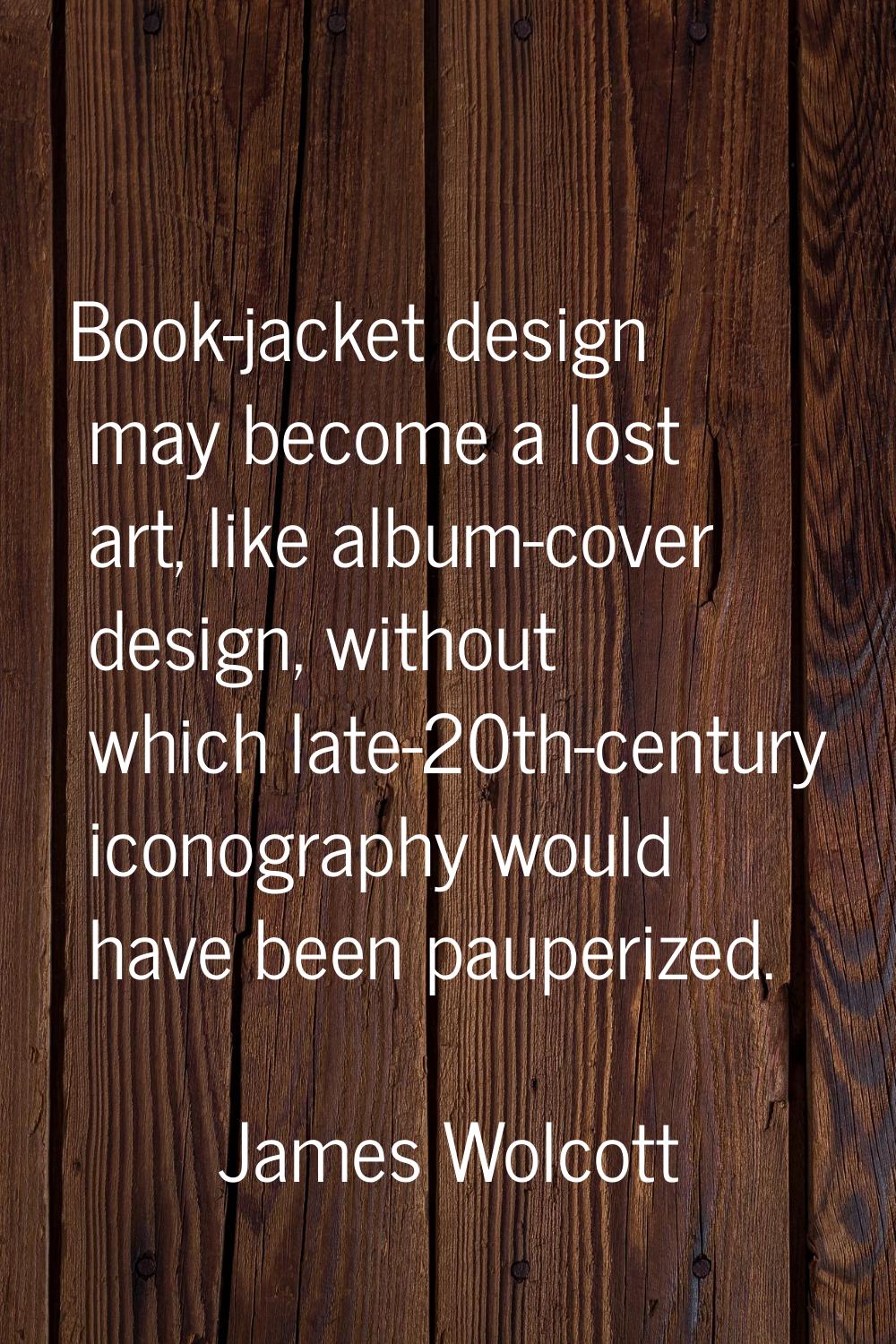 Book-jacket design may become a lost art, like album-cover design, without which late-20th-century 