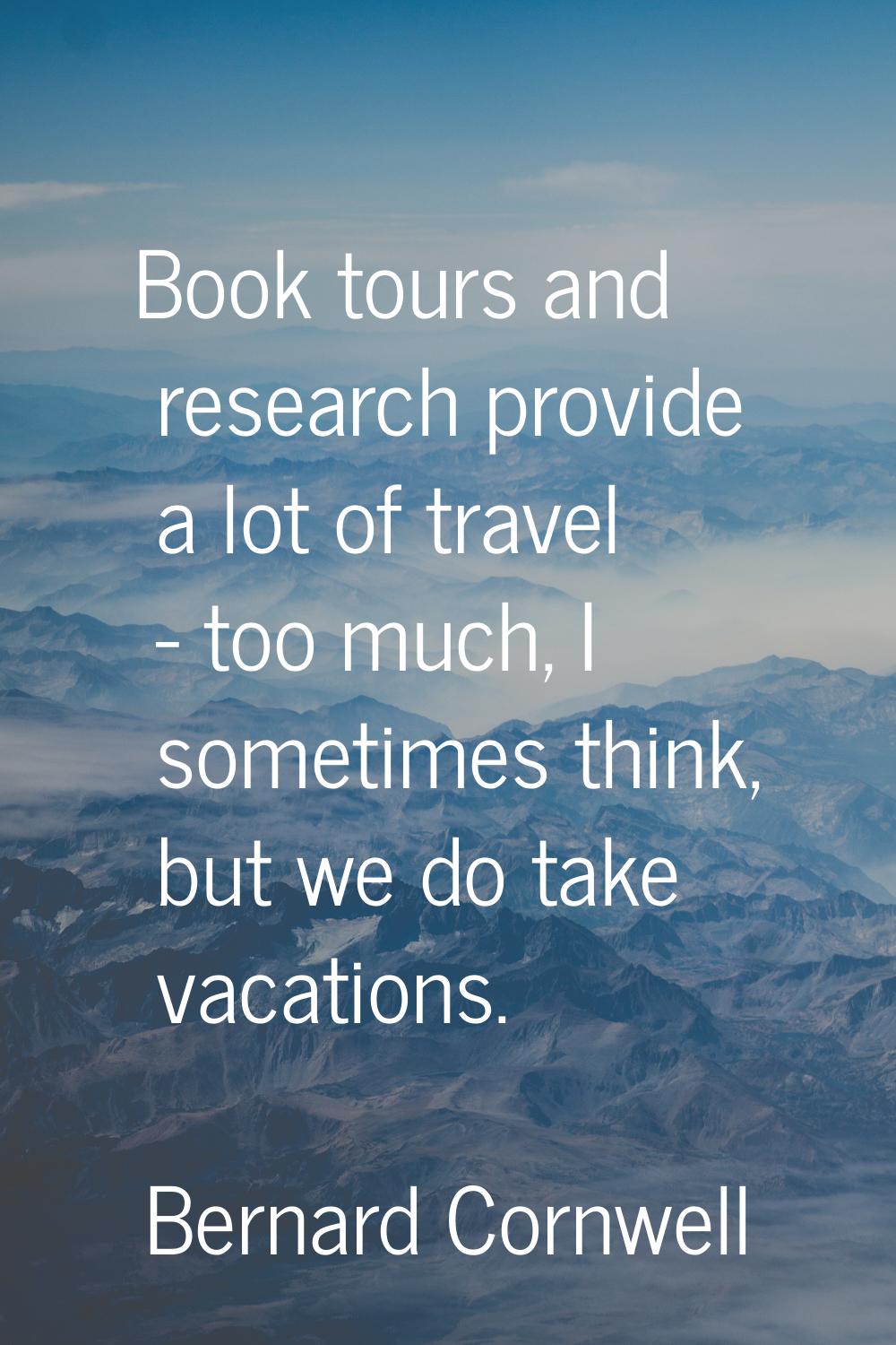 Book tours and research provide a lot of travel - too much, I sometimes think, but we do take vacat